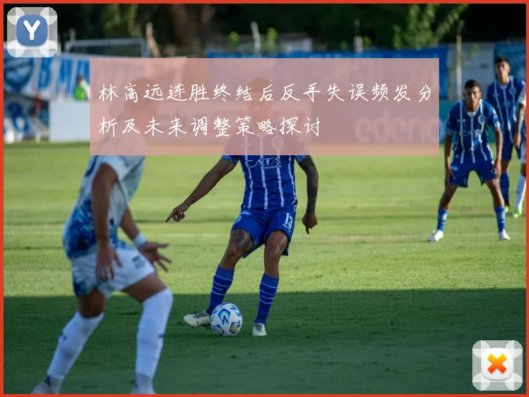 林高远连胜终结后反手失误频发分析及未来调整策略探讨
